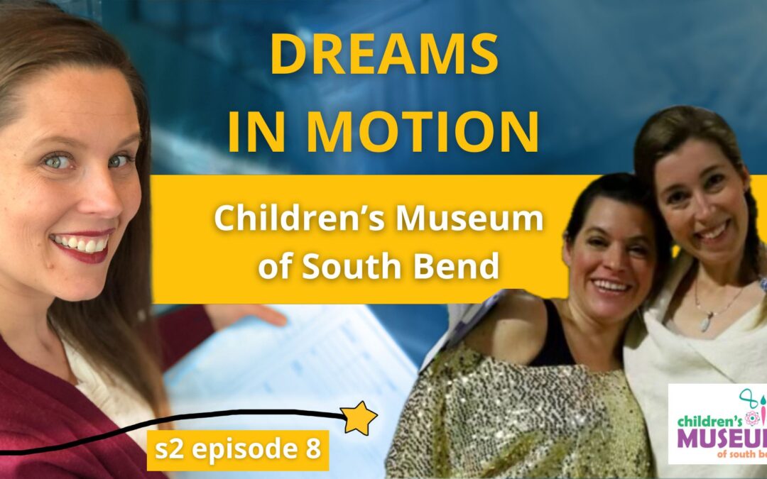 S2 E8: Dreams in Motion Children’s Museum of South Bend