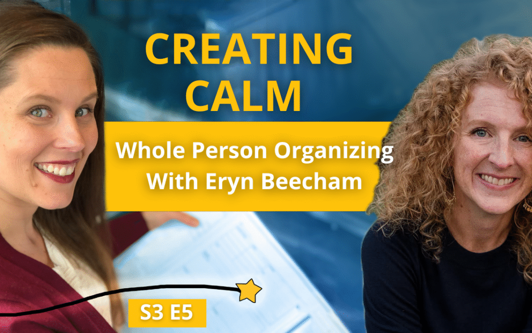 S3E5: Creating Calm: Whole Person Organizing with Eryn Beechem