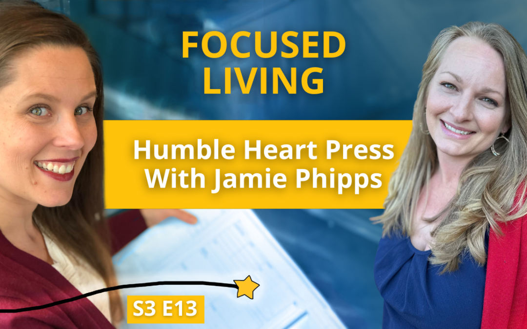 S3E13: Focused Living: Humble Heart Press with Jamie Phipps