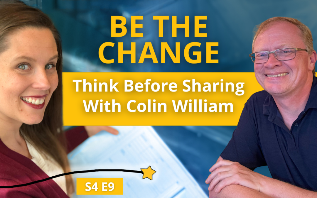 S4E9: Be the Change: Think Before Sharing with Colin William