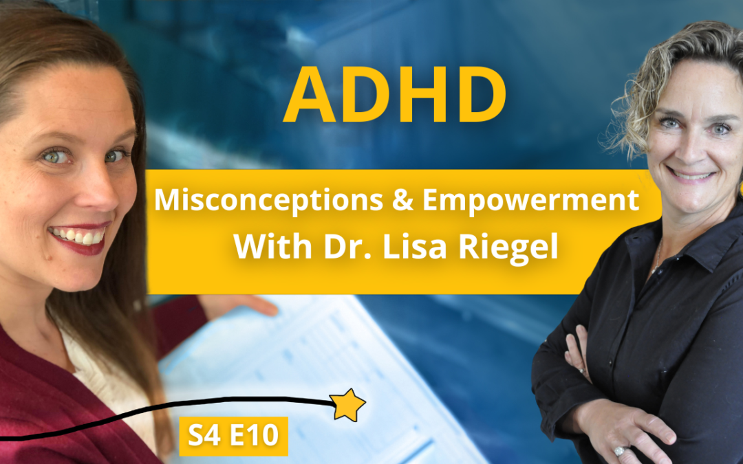 S4E10: ADHD: Misconceptions & Empowerment with Dr. Lisa Riegel